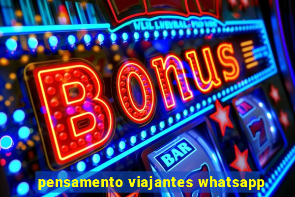 pensamento viajantes whatsapp